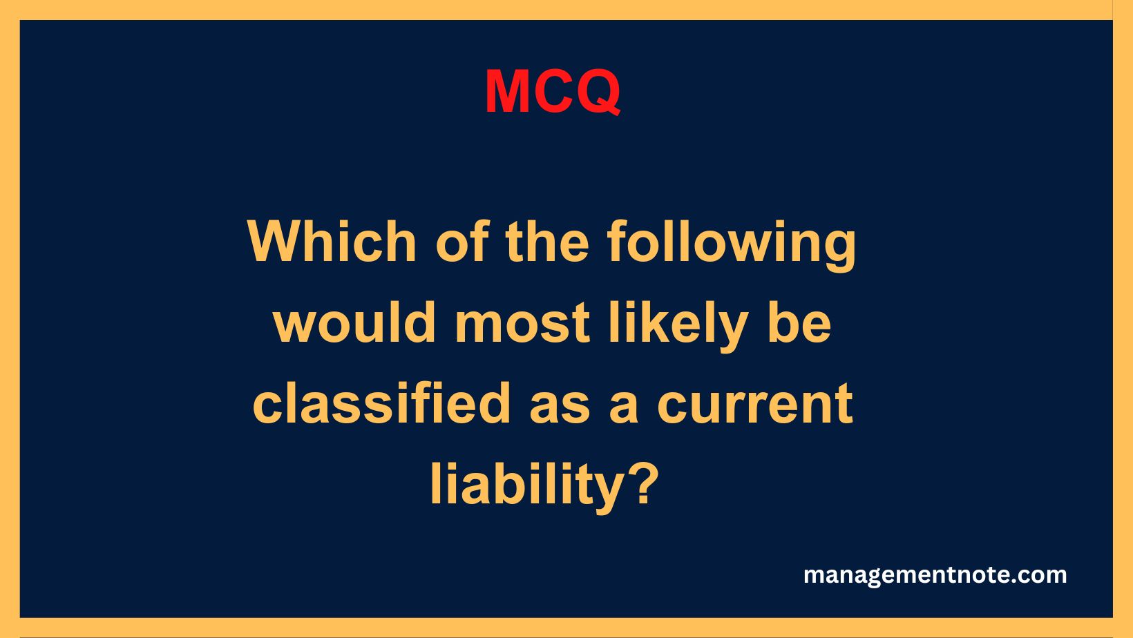 Which of the following would most likely be classified as a current liability? 