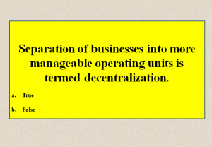 Separation of businesses into more manageable operating units is termed decentralization.