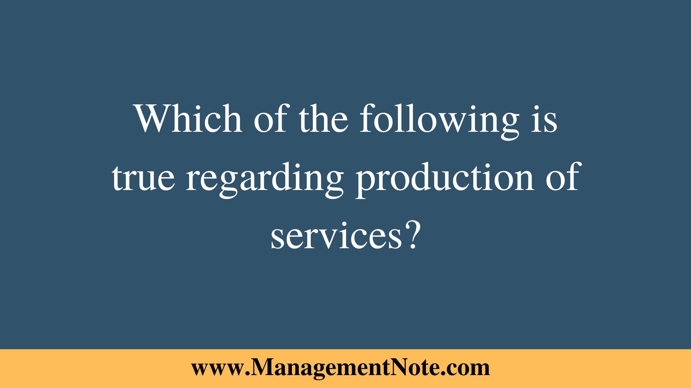 Which of the following is true regarding production of services?