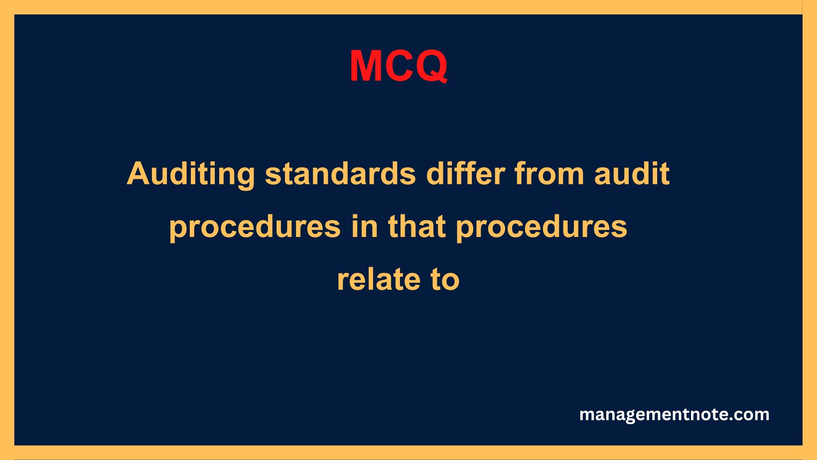Auditing standards differ from audit procedures in that procedures relate to