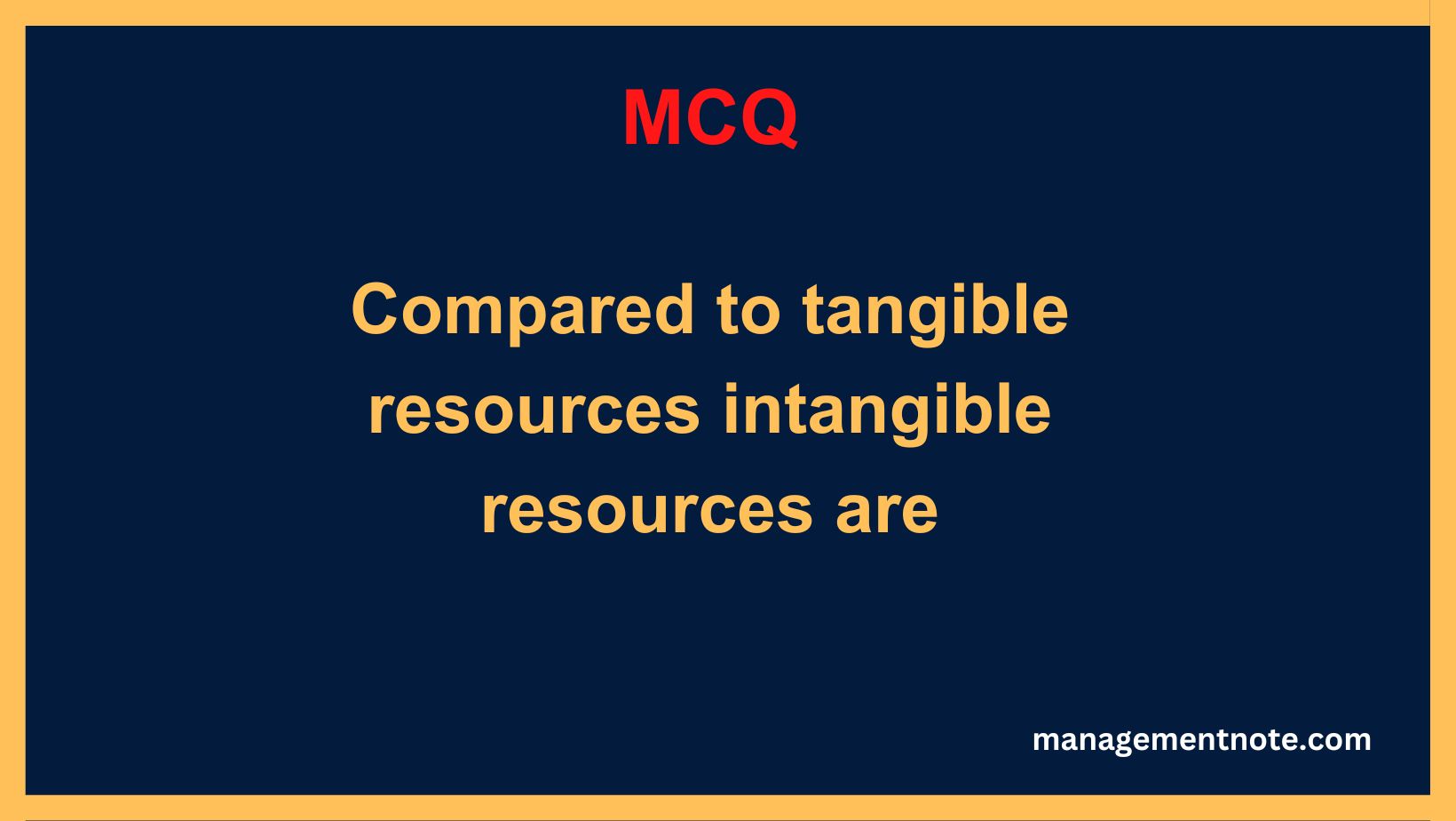Compared to tangible resources intangible resources are
