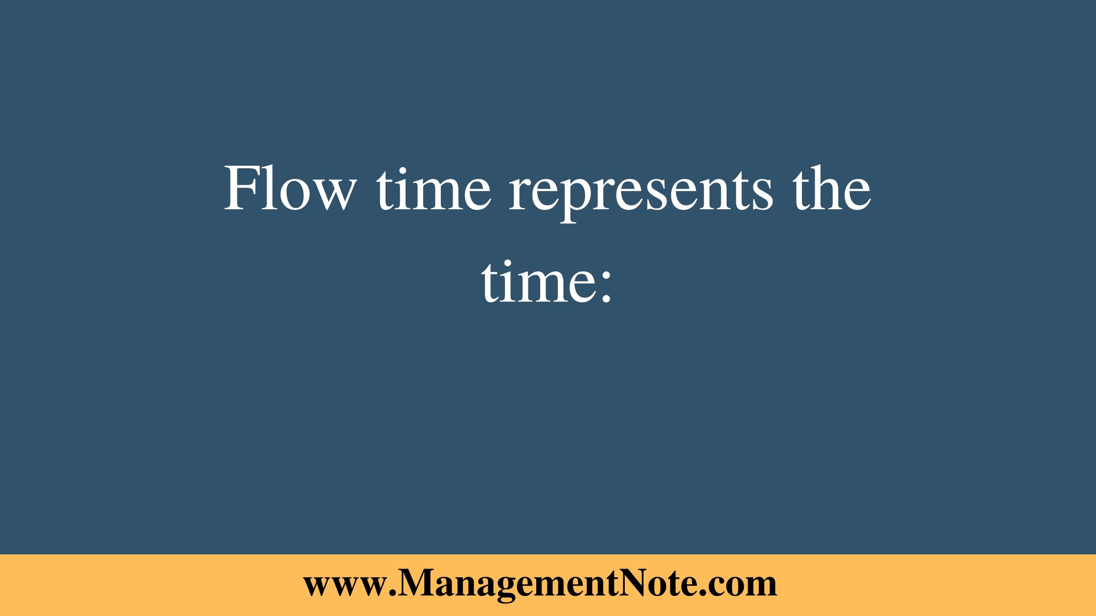 Flow time represents the time: