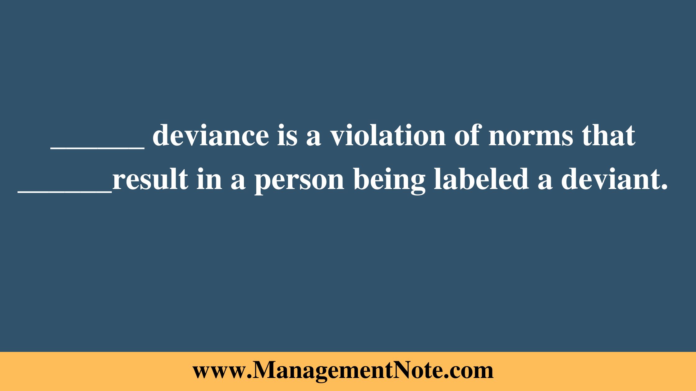 ______ deviance is a violation of norms that ______result in a person being labeled a deviant.