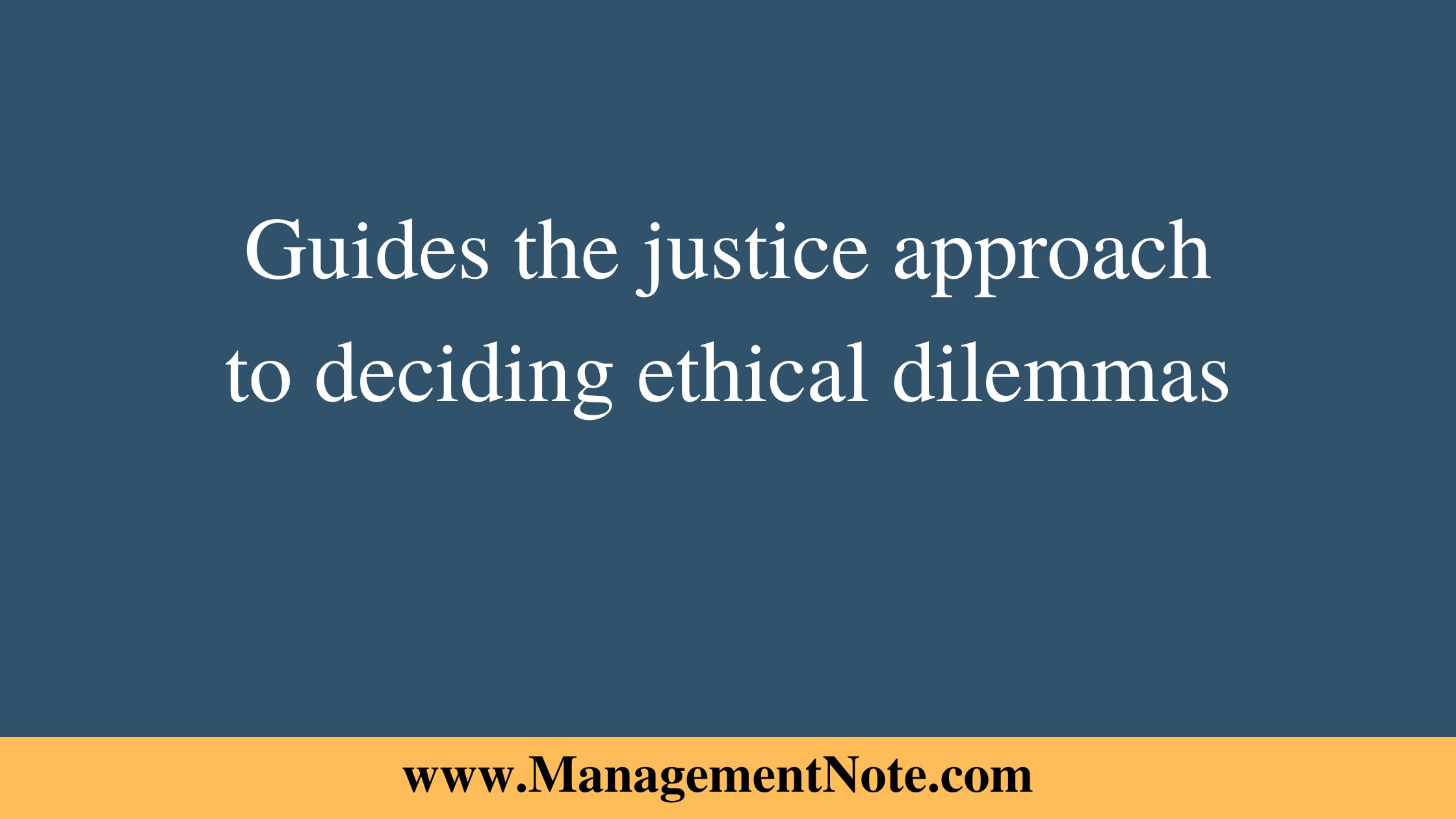 Guides the justice approach to deciding ethical dilemmas