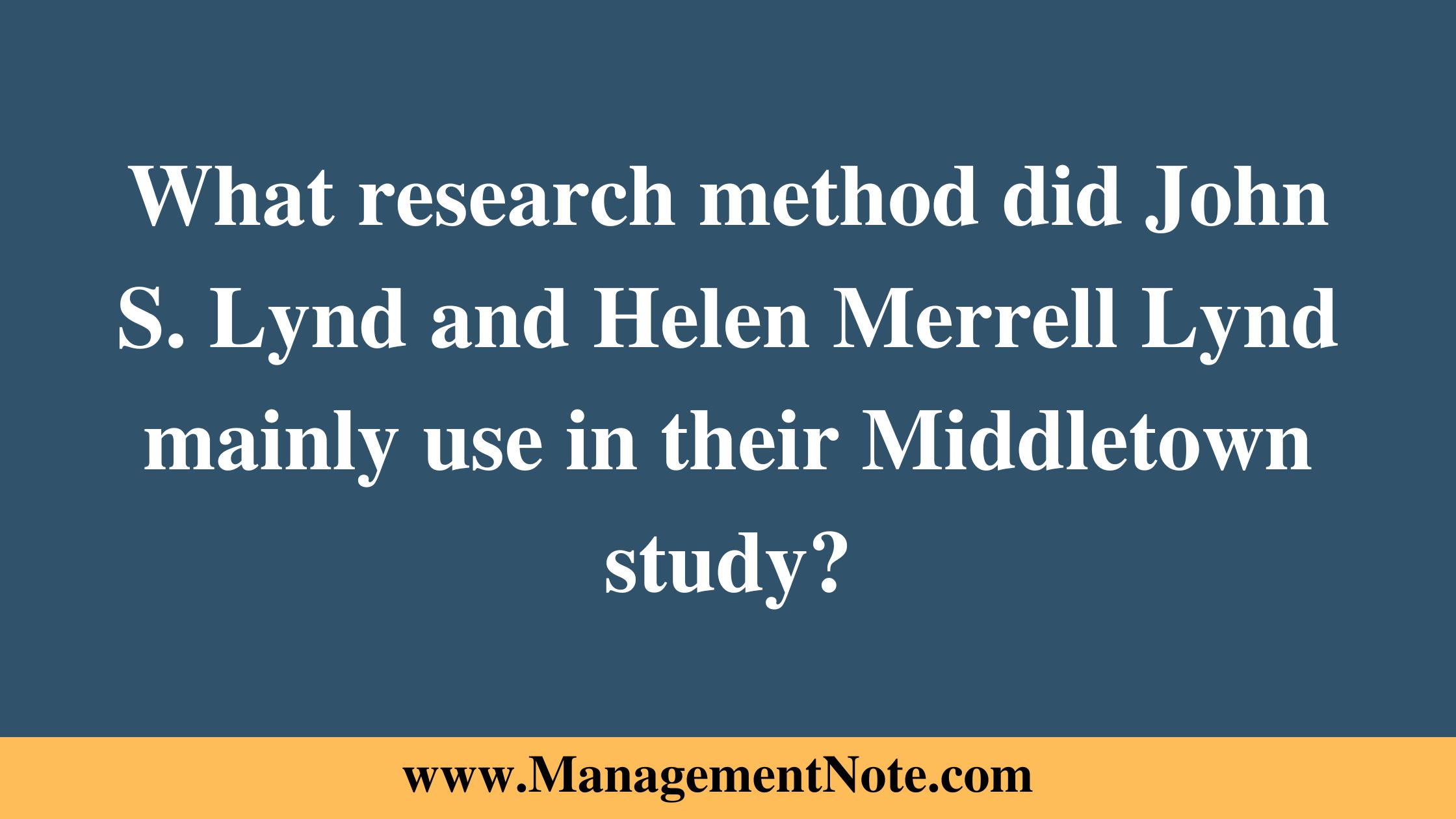 What Research Method Did John S Lynd And Helen Merrell Lynd Mainly Use 