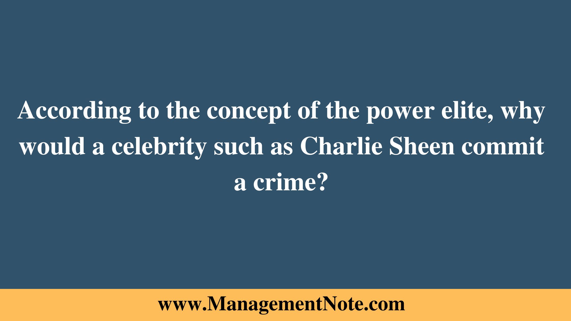 According to the concept of the power elite, why would a celebrity such as Charlie Sheen commit a crime?