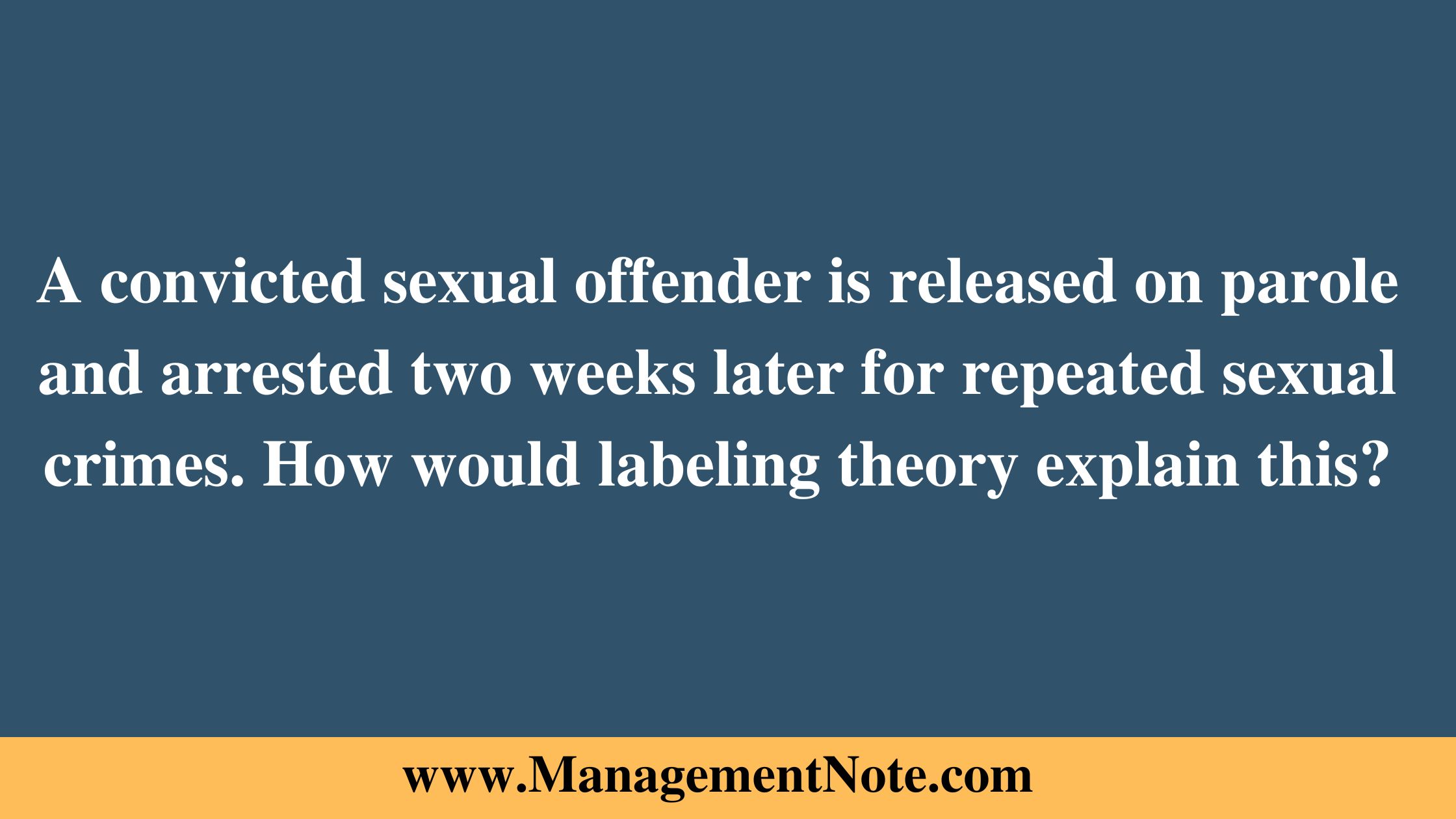 A convicted sexual offender is released on parole and arrested two weeks later for repeated sexual crimes. How would labeling theory explain this?