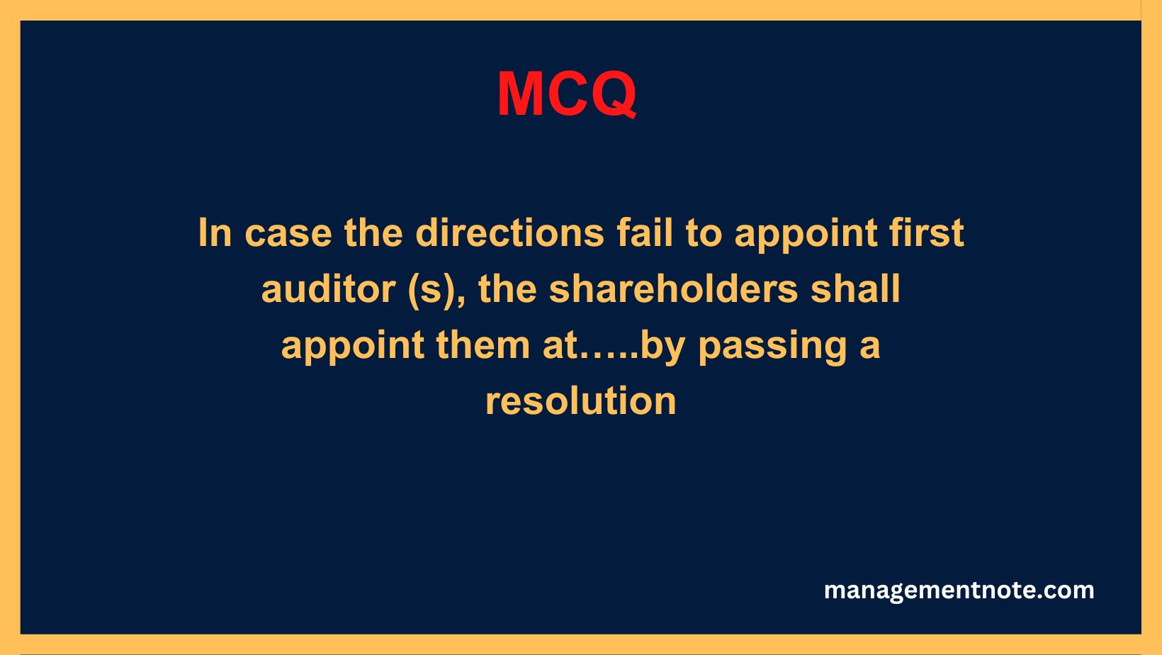 In case the directions fail to appoint first auditor (s), the shareholders shall appoint them at…..by passing a resolution