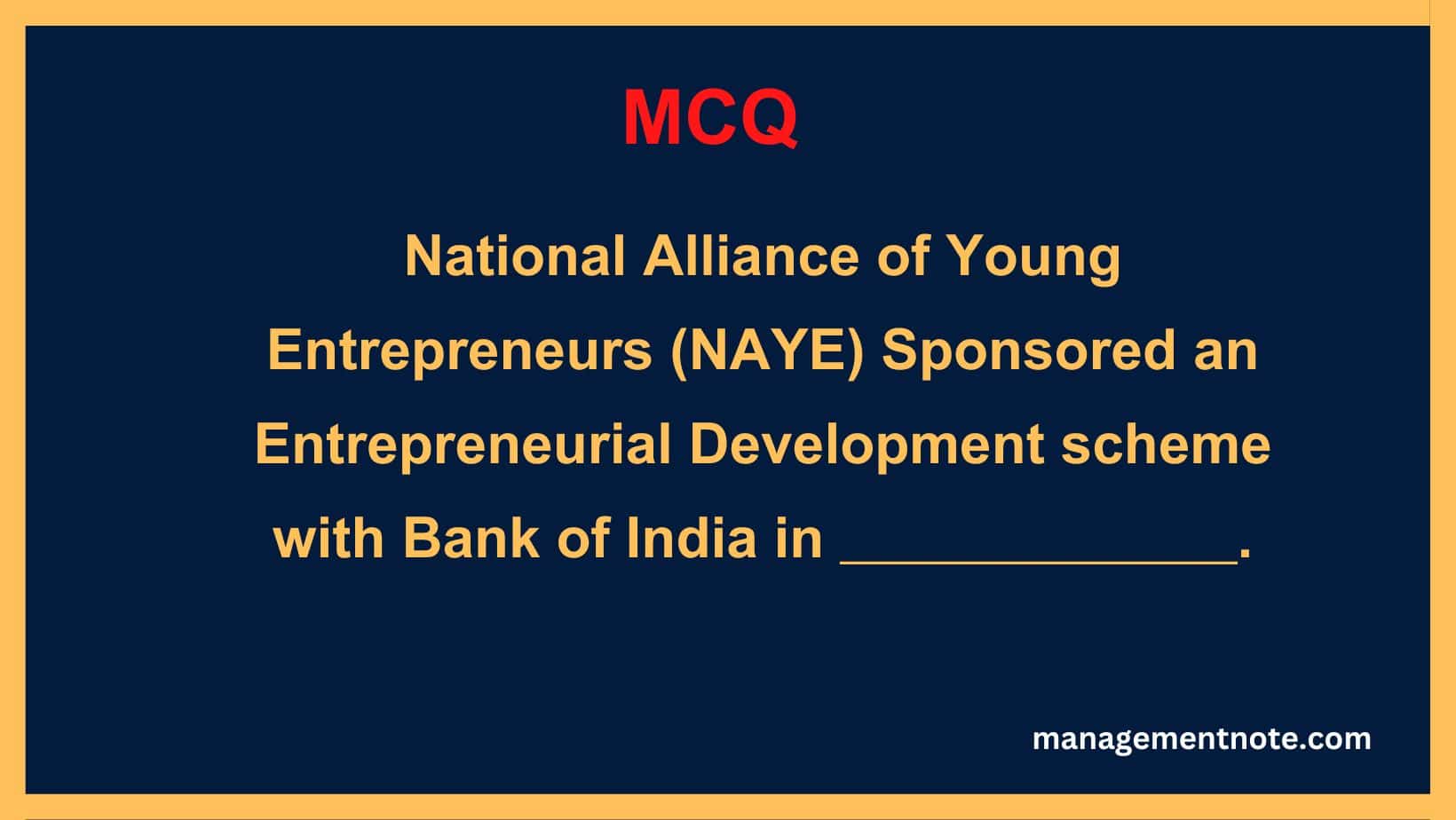 National Alliance of Young Entrepreneurs (NAYE) Sponsored an Entrepreneurial Development scheme with Bank of India in ______________.