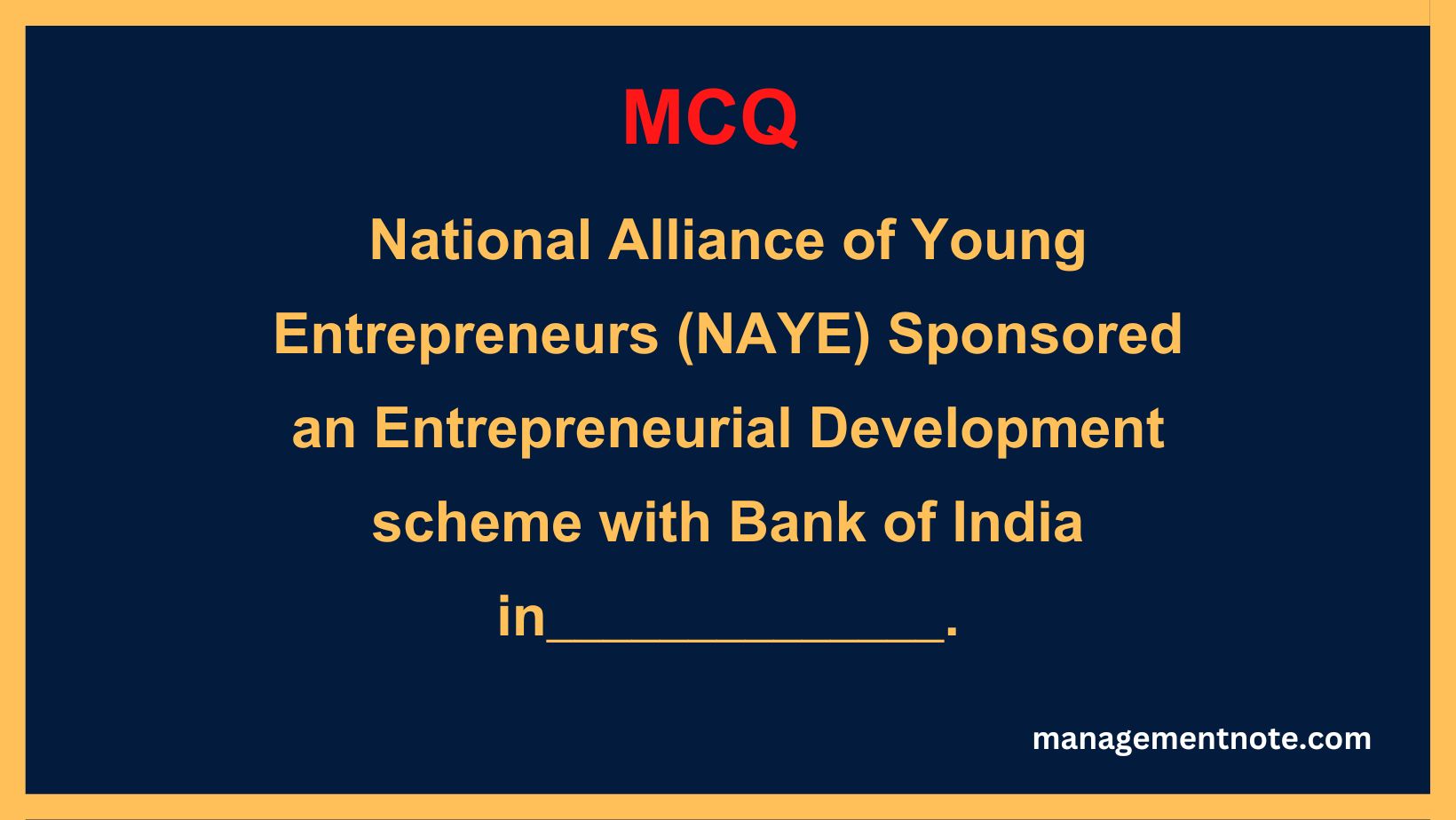 National Alliance of Young Entrepreneurs (NAYE) Sponsored an Entrepreneurial Development scheme with Bank of India in______________.