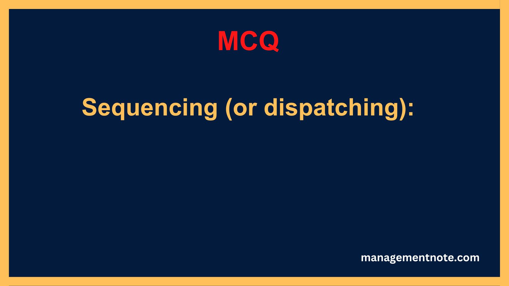 Sequencing (or dispatching):
