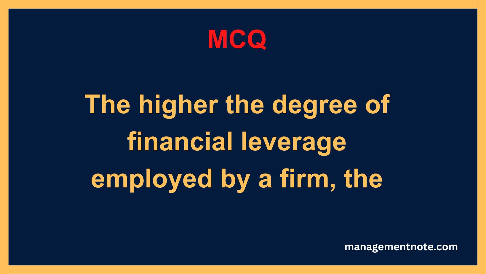 The higher the degree of financial leverage employed by a firm, the