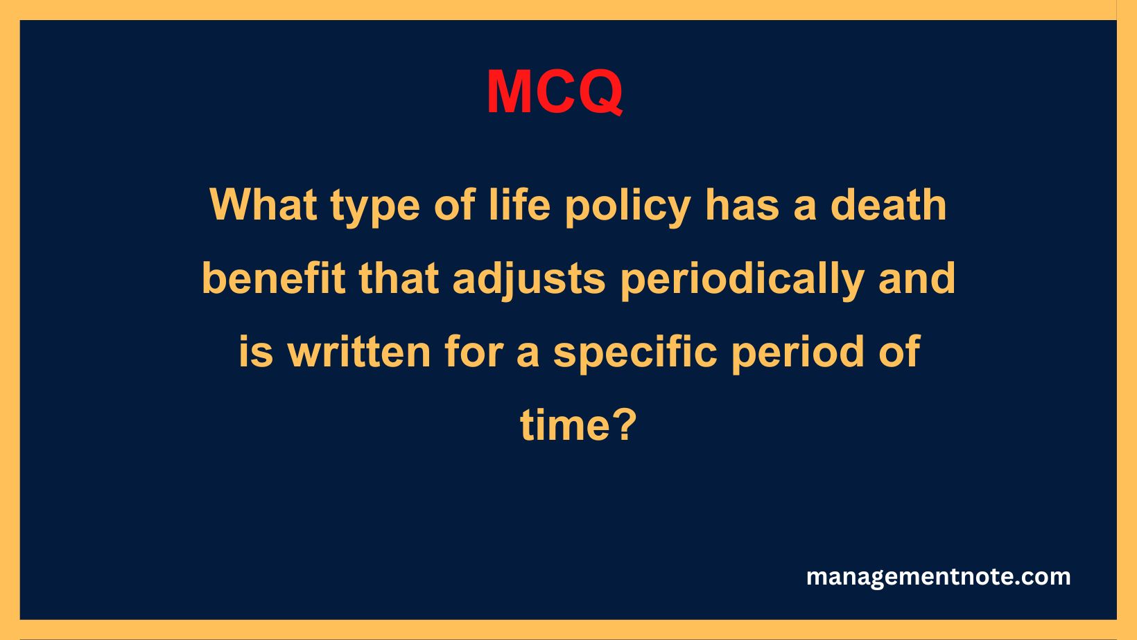 What type of life policy has a death benefit that adjusts periodically and is written for a specific period of time