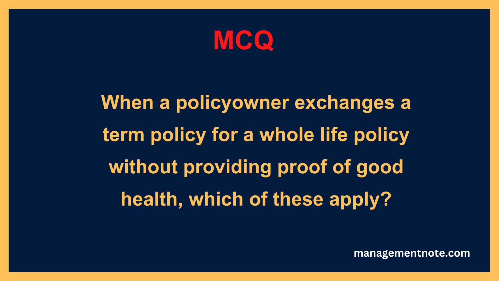 When a policyowner exchanges a term policy for a whole life policy without providing proof of good health, which of these apply