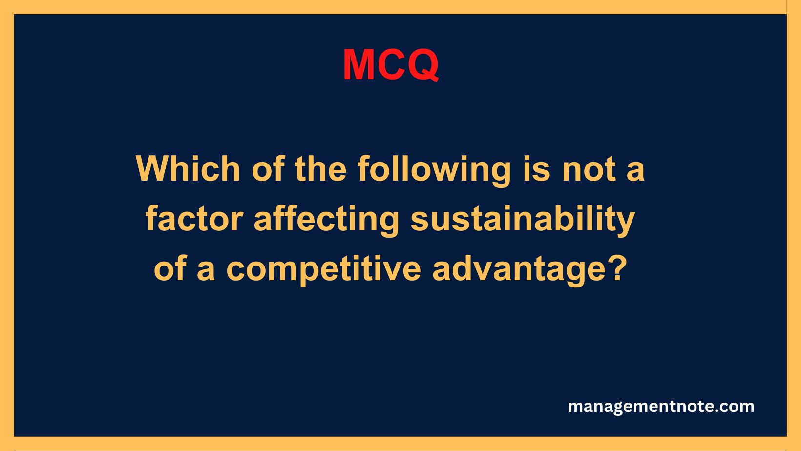 Which of the following is not a factor affecting sustainability of a competitive advantage?