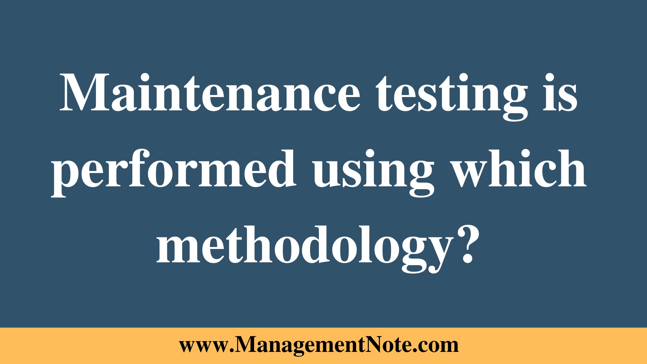 Maintenance testing is performed using which methodology?
