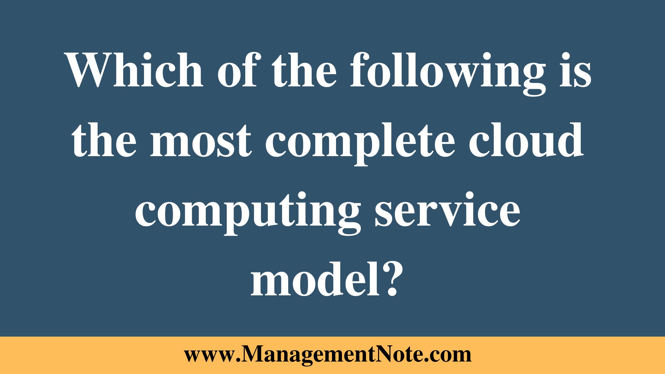 Which of the following is the most complete cloud computing service model?