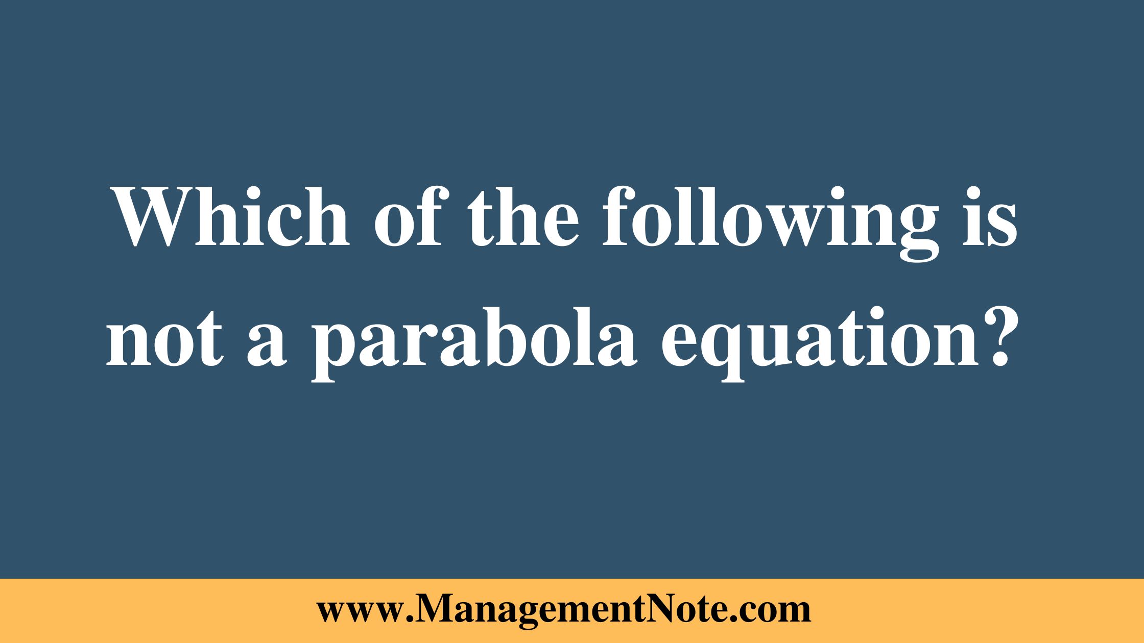 Which of the following is not a parabola equation?