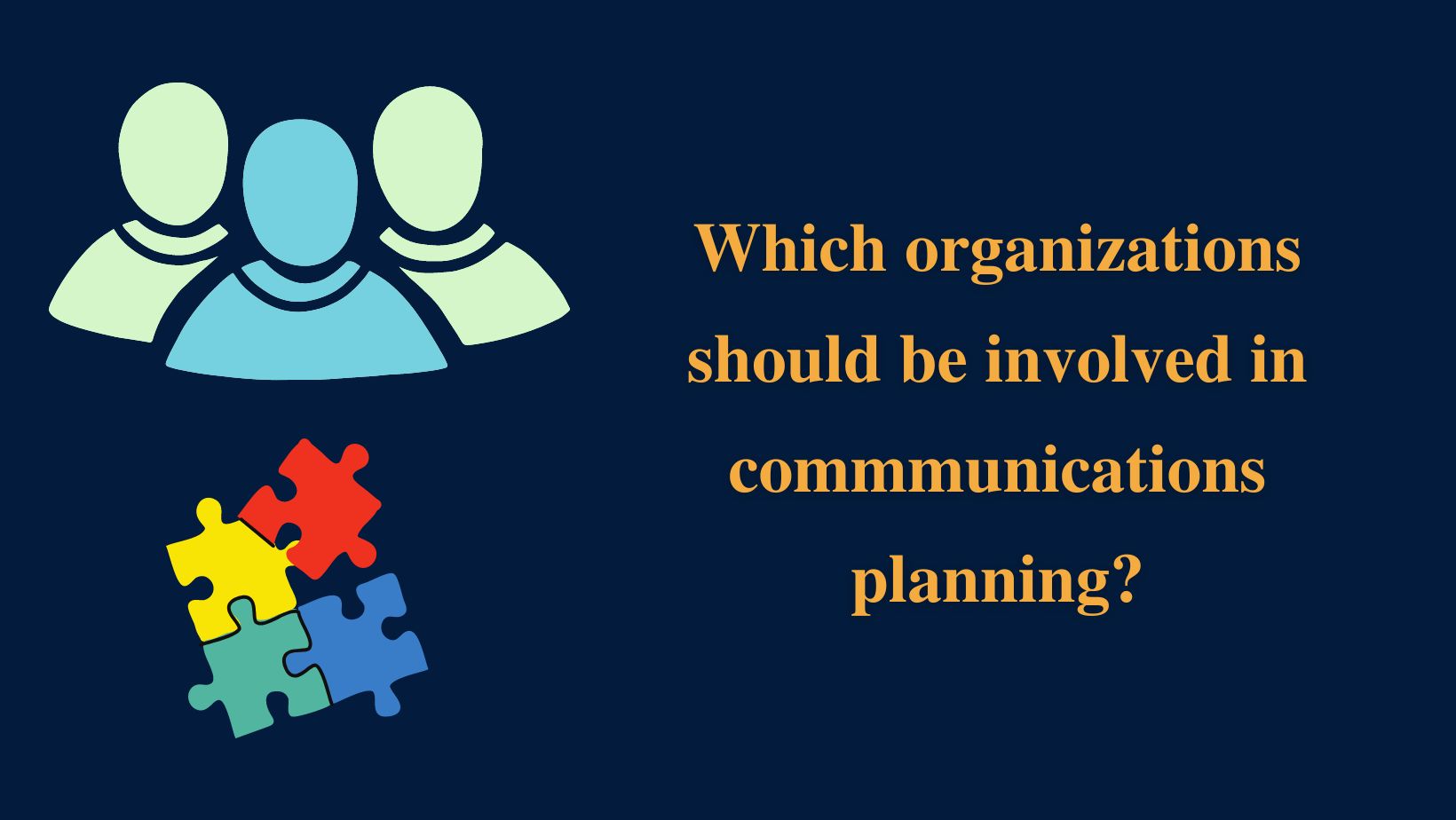 Which organizations should be involved in commmunications planning?