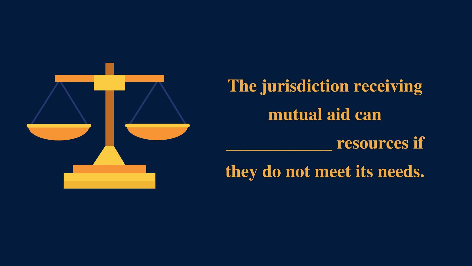 The jurisdiction receiving mutual aid can ____________ resources if they do not meet its needs.