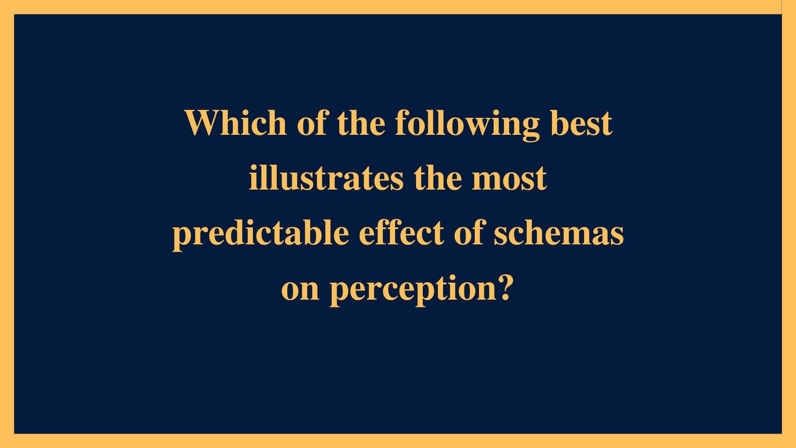Which of the following best illustrates the most predictable effect of schemas on perception?